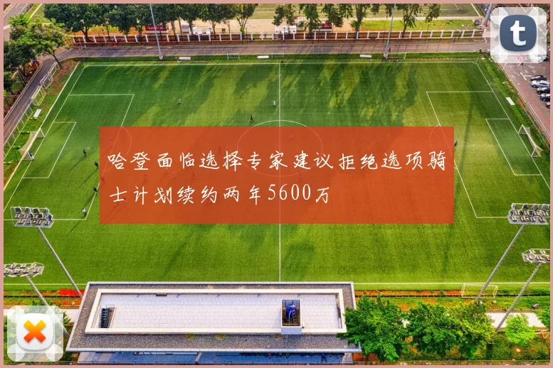 哈登面临选择专家建议拒绝选项骑士计划续约两年5600万
